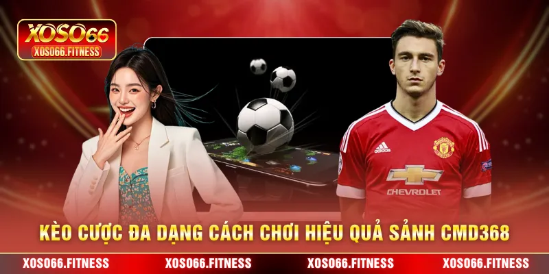 Kèo cược đa dạng cách chơi hiệu quả sảnh CMD368