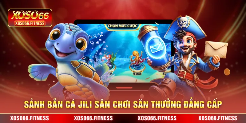 Sảnh bắn cá Jili sân chơi săn thưởng đẳng cấp